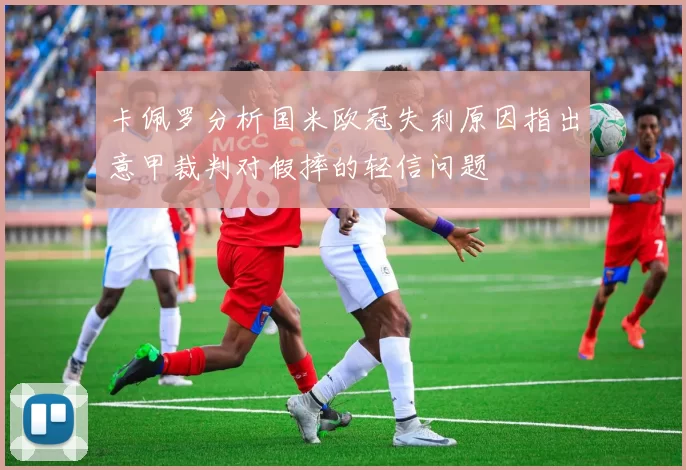 卡佩罗分析国米欧冠失利原因指出意甲裁判对假摔的轻信问题