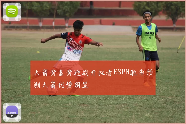 火箭背靠背迎战开拓者ESPN胜率预测火箭优势明显