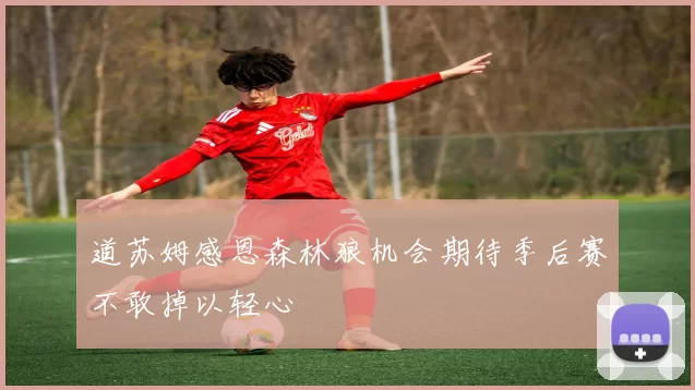 道苏姆感恩森林狼机会期待季后赛不敢掉以轻心